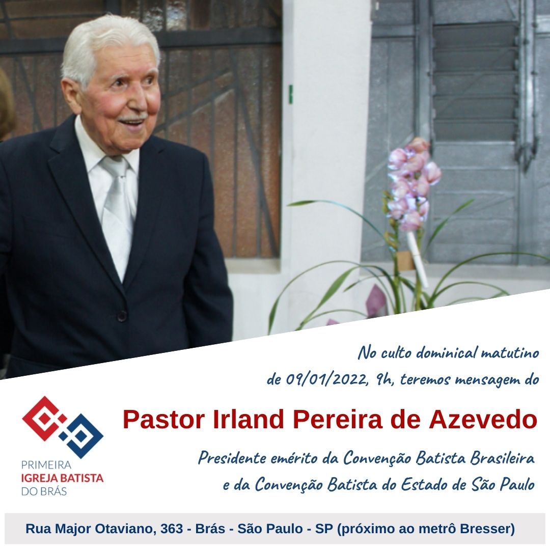 Neste domingo, 09/01, no culto matutino teremos mensagem do pastor Dr. Irland Pereira de Azevedo. Ele é presidente emérito da Convenção Batista Brasileira e da Convenção Batista do Estado de São Paulo. 