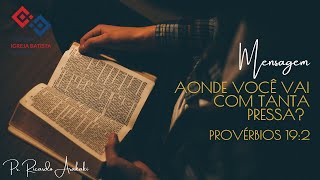 Aonde você vai com tanta pressa? – Provérbios 19:2- Pr. Ricardo Arakaki