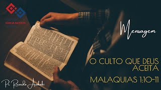 O culto que Deus aceita – Malaquias 1:10-11 – Pr. Ricardo Arakaki
