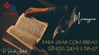 Para lidar com perdas – Gênesis 24:1-9 e 58-67 – Pr. Ricardo Arakaki