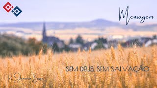 Sem Deus, sem salvação – Pr. Januário Bispo